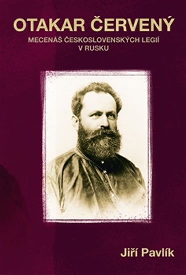 Pavlík Jiří: Otakar Červený - Mecenáš československých legií v Rusku Pavlík Jiří: Otakar Červený - Mecenáš československých legií v Rusku