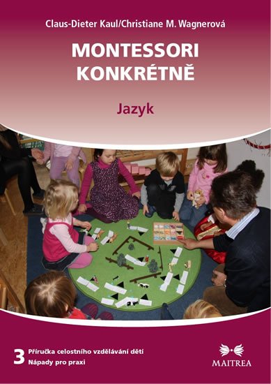 Kaul Claus-Dieter, Wagnerová Christiane M.,: Montessori konkrétně 3 - Jazyk Kaul Claus-Dieter, Wagnerová Christiane M.,: Montessori konkrétně 3 - Jazyk