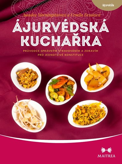 Morningstarová Amadea, Desaiová Urmila,: Ájurvédská kuchařka - Průvodce správným stravováním a zdravím pro jednotliv Morningstarová Amadea, Desaiová Urmila,: Ájurvédská kuchařka - Průvodce správným stravováním a zdravím pro jednotliv