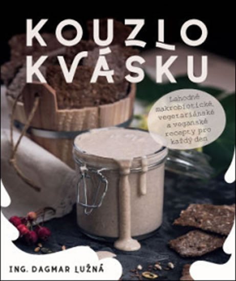 Lužná Dagmar: Kouzlo kvásku: Lahodné makrobiotické, v Lužná Dagmar: Kouzlo kvásku: Lahodné makrobiotické, v
