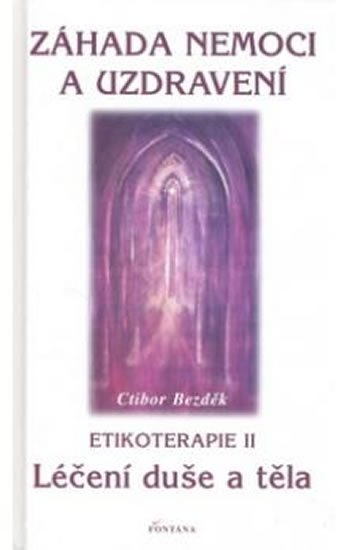Bezděk Ctibor: Záhada nemoci a uzdravení - Etikoterapie II Bezděk Ctibor: Záhada nemoci a uzdravení - Etikoterapie II