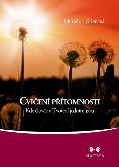 Lörlerová Marielu: Cvičení přítomnosti - Kde člověk a Tvoření jedním jsou