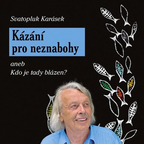 Karásek Svatopluk: Kázání pro neznabohy aneb Kdo je tady blázen?