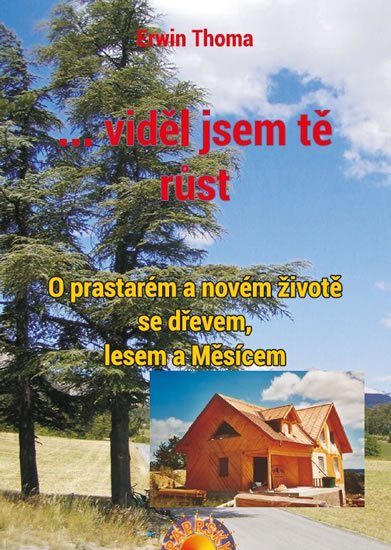 Thoma Erwin: ...viděl jsem tě růst - O prastarém a novém životě se dřevem, lesem a Měsíc Thoma Erwin: ...viděl jsem tě růst - O prastarém a novém životě se dřevem, lesem a Měsíc