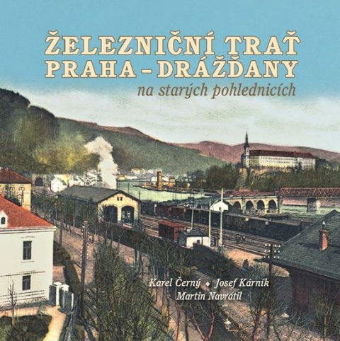 Navrátil Martin: Železniční trať Praha-Drážďany na starých pohlednicích