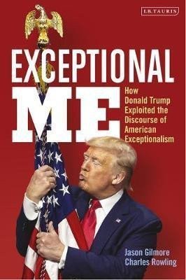 Gilmore Jason: Exceptional Me : How Donald Trump Exploited the Discourse of American Excep