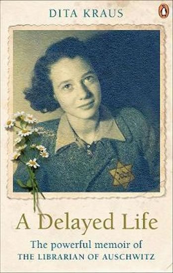 Krausová Dita: A Delayed Life : The true story of the Librarian of Auschwitz