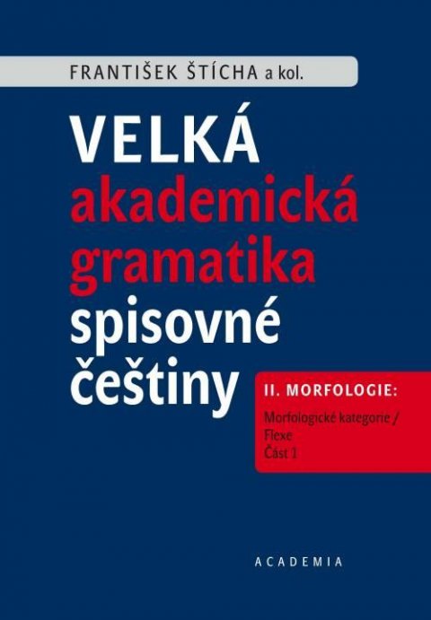 Štícha František: Velké akademické gramatika spisovné češtiny II. díl Morfologie: Morfologick Štícha František: Velké akademické gramatika spisovné češtiny II. díl Morfologie: Morfologick