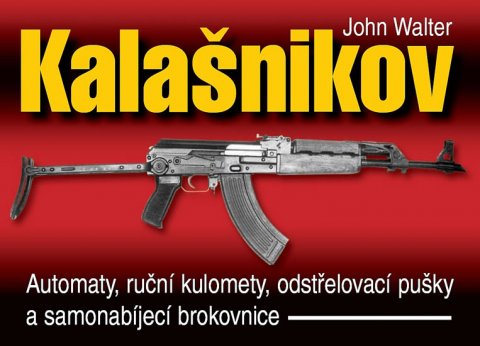 Walter John: Kalašnikov - Automaty, ruční kulomety, odstřelovací pušky a samonabíjecí br Walter John: Kalašnikov - Automaty, ruční kulomety, odstřelovací pušky a samonabíjecí br