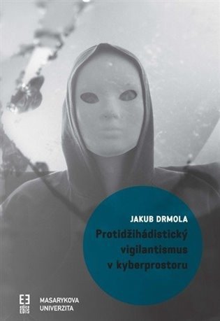 Drmola Jakub: Protidžihádistický vigilantismus v kyberprostoru