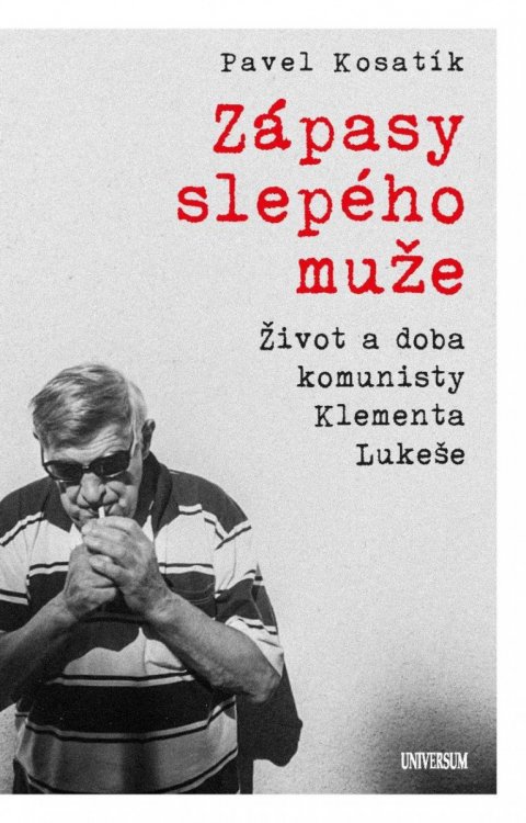 Kosatík Pavel: Zápasy slepého muže - Život a doba komunisty Klementa Lukeše Kosatík Pavel: Zápasy slepého muže - Život a doba komunisty Klementa Lukeše