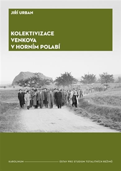 Urban Jiří: Kolektivizace venkova v Horním Polabí - Od fenoménů k aktérům a jejich moti