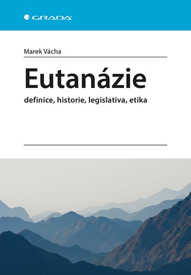 Vácha Marek: Eutanázie - definice, historie, legislativa, etika
