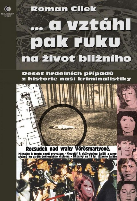 Cílek Roman: … a vztáhl pak ruku na život bližního - Deset hrdelních případů z historie 