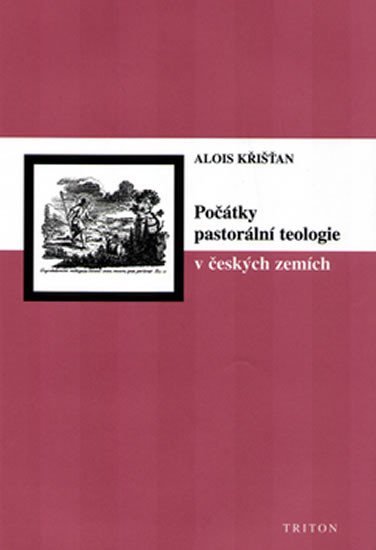 Křišťan Alois: Počátky pastorální teologie v českých zemích Křišťan Alois: Počátky pastorální teologie v českých zemích
