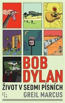 Greil Marcus: Bob Dylan - Život v sedmi písních Greil Marcus: Bob Dylan - Život v sedmi písních
