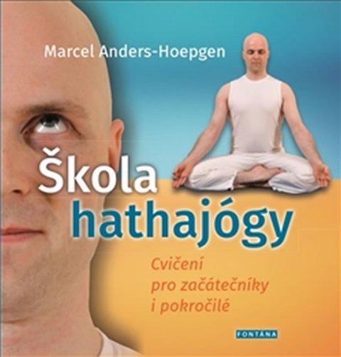 Anders-Hoepgen Marcel: Škola hathajógy - Cvičení pro začátečníky i pokročilé Anders-Hoepgen Marcel: Škola hathajógy - Cvičení pro začátečníky i pokročilé
