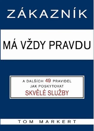 Markert Tom: Zákazník má vždy pravdu a dalších 49 pravidel pro poskytování skvělých služ