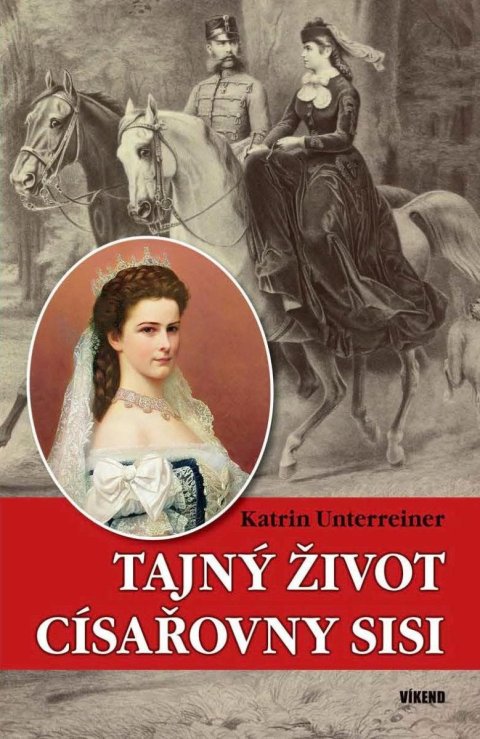 Unterreiner Katrin: Tajný život císařovny Sisi Unterreiner Katrin: Tajný život císařovny Sisi