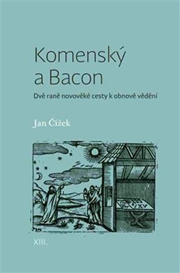 Čížek Jan: Komenský a Bacon - Dvě raně novověké cesty k obnově vědění Čížek Jan: Komenský a Bacon - Dvě raně novověké cesty k obnově vědění