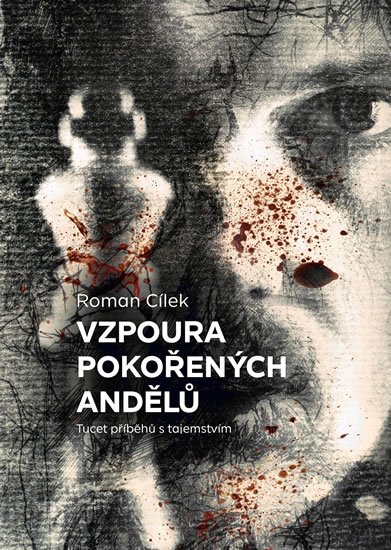 Cílek Roman: Vzpoura pokořených andělů - Tucet příběhů s tajemstvím Cílek Roman: Vzpoura pokořených andělů - Tucet příběhů s tajemstvím