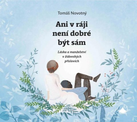 Novotný Tomáš: Ani v ráji není dobré být sám - Láska a manželství v židovských příslovích Novotný Tomáš: Ani v ráji není dobré být sám - Láska a manželství v židovských příslovích