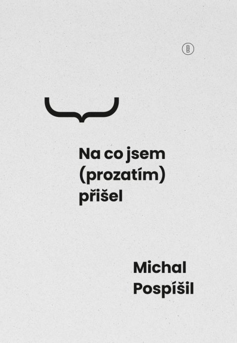 Pospíšil Michal: Na co jsem (prozatím) přišel Pospíšil Michal: Na co jsem (prozatím) přišel