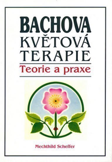 Scheffer Mechthild: Bachova květová terapie - Teorie a praxe
