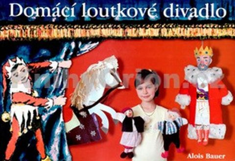 Bauer Alois: Domácí loutkové divadlo Bauer Alois: Domácí loutkové divadlo