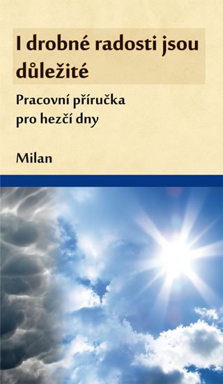 Milan: I drobné radosti jsou důležité (Pracovní příručka pro hezčí dny) Milan: I drobné radosti jsou důležité (Pracovní příručka pro hezčí dny)