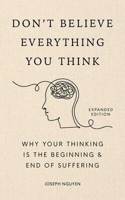 Nguyen Joseph: Don´t Believe Everything You Think (Expanded Edition): Why Your Thinking Is