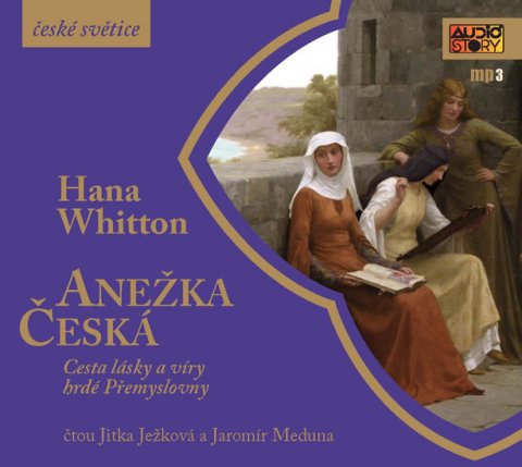 Whitton Hana: Anežka Česká - Cesta lásky a víry hrdé Přemyslovny - CDmp3 (Čte Jitka Ježko