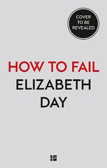 Day Elizabeth: How to Fail : Everything I´Ve Ever Learned from Things Going Wrong