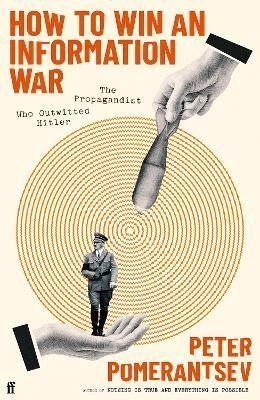 Pomerantsev Peter: How to Win an Information War: The Propagandist Who Outwitted Hitler