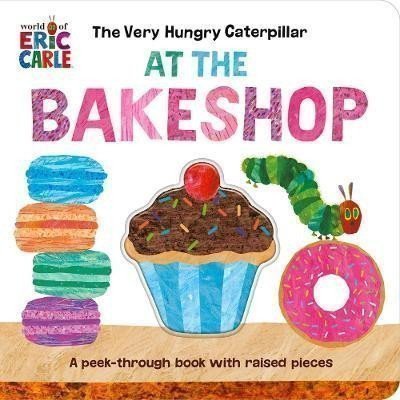 Carle Eric: The Very Hungry Caterpillar at the Bakeshop: A Peek-Through Book with Raise