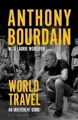 Bourdain Anthony: World Travel: An Irreverent Guide