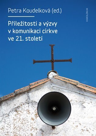 Koudelková Petra: Příležitosti a výzvy v komunikaci církve v 21. století