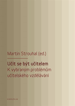 Strouhal Martin: Učit se být učitelem - K vybraným problémům učitelského vzdělávání