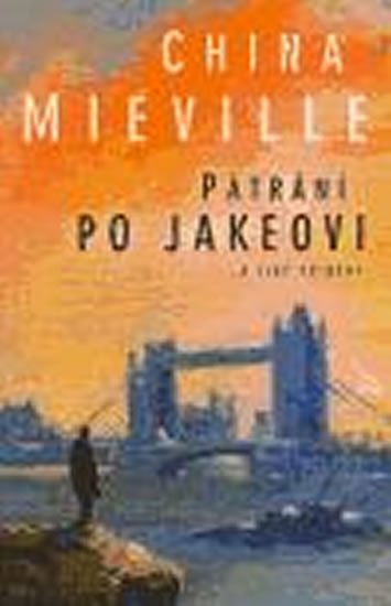 Miéville China: Pátrání po Jakeovi a jiné příběhy Miéville China: Pátrání po Jakeovi a jiné příběhy
