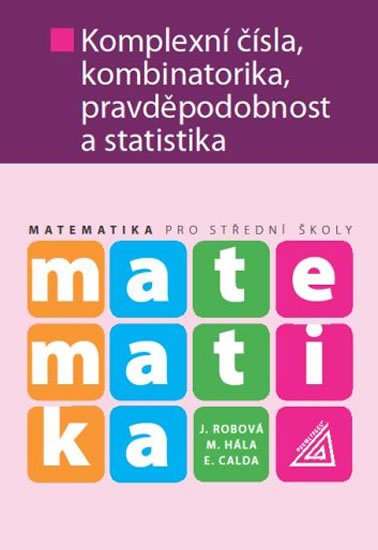 Calda E.: Matematika pro SŠ - Komplexní čísla, kombinatorika, pravděpodobnost a stati Calda E.: Matematika pro SŠ - Komplexní čísla, kombinatorika, pravděpodobnost a stati