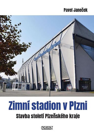 Janeček Pavel: Zimní stadion v Plzni - Stavba století Plzeňského kraje