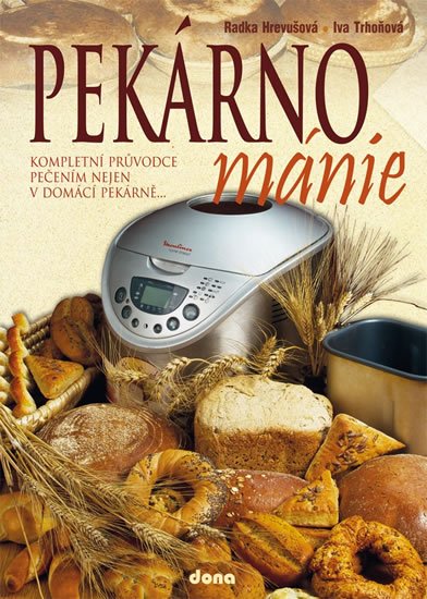 Hrevušová Radka: Pekárnománie - Kompletním průvodce pečením nejen v domácím pekárně...
