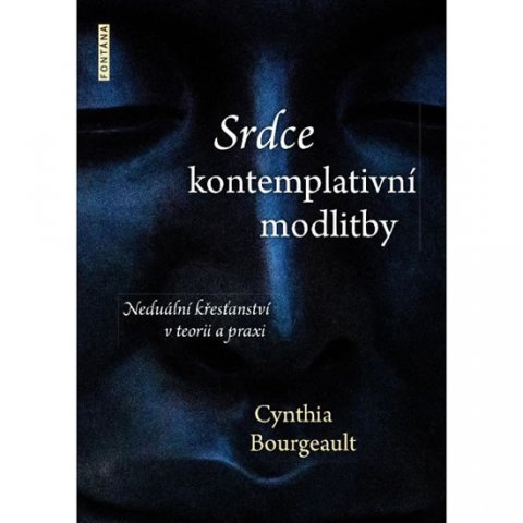 Bourgeault Cynthia: Srdce kontemplativní modlitby - Neduální křesťanství v teorii a praxi