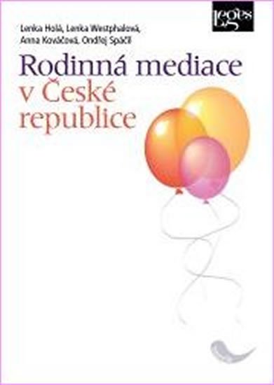 Holá Lenka, Kováčová Anna, Spáčil Ondřej, Westphalová Lenka: Rodinná mediace v České republice Holá Lenka, Kováčová Anna, Spáčil Ondřej, Westphalová Lenka: Rodinná mediace v České republice