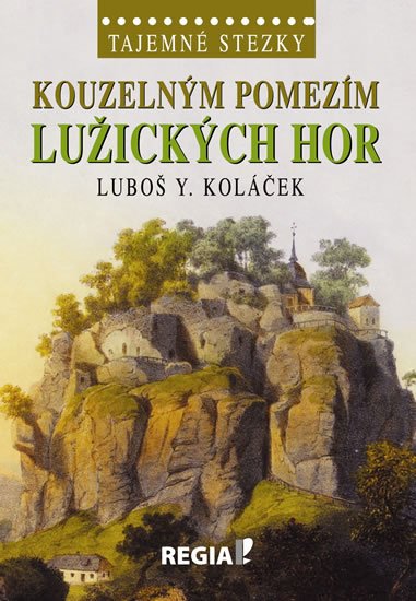 Koláček Luboš Y.: Tajemné stezky - Kouzelným pomezím Lužických hor Koláček Luboš Y.: Tajemné stezky - Kouzelným pomezím Lužických hor
