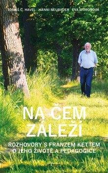 Havel Tomáš C.: Na čem záleží - Rozhovory s Franzem Kettem o jeho životě a pedagogice Havel Tomáš C.: Na čem záleží - Rozhovory s Franzem Kettem o jeho životě a pedagogice