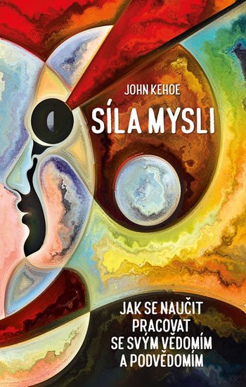 Kehoe John: Síla mysli - Jak se naučit pracovat se svým vědomím a podvědomím Kehoe John: Síla mysli - Jak se naučit pracovat se svým vědomím a podvědomím