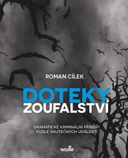 Cílek Roman: Doteky zoufalství - Dramatické kriminální příběhy podle skutečných událostí Cílek Roman: Doteky zoufalství - Dramatické kriminální příběhy podle skutečných událostí