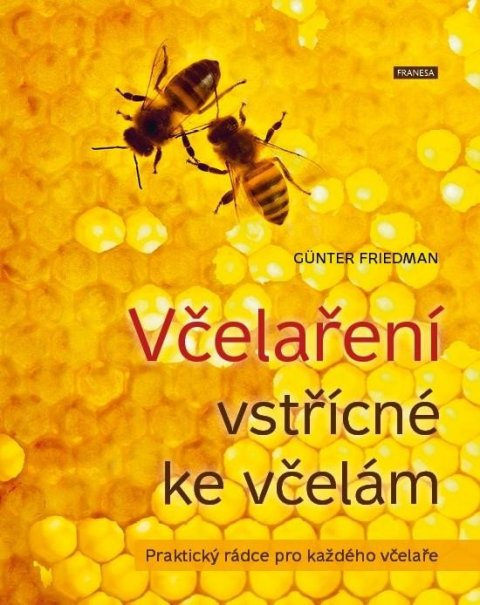 Friedan Günter: Včelaření vstřícné ke včelám - Praktický rádce pro každého včelaře Friedan Günter: Včelaření vstřícné ke včelám - Praktický rádce pro každého včelaře