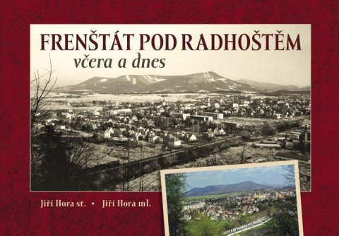 Hora JIří st.: Frenštát pod Radhoštěm včera a dnes